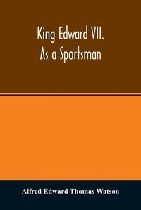 Cover image for King Edward VII. as a sportsman