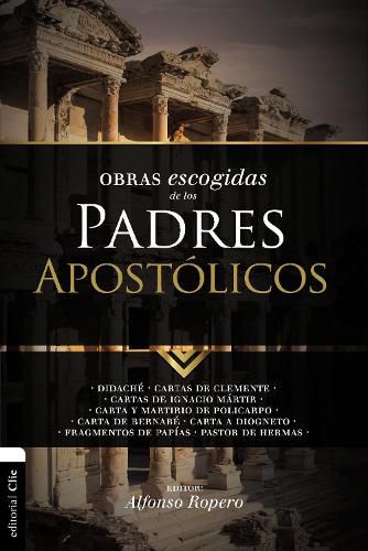 Cover image for Obras Escogidas de Los Padres Apostolicos: Didache. Cartas de Clemente. Cartas de Ignacio Martir. Carta Y Martirio de Policarpo. Carta de Bernabe. Carta a Diogneto. Fragmentos de Papias. Pastor