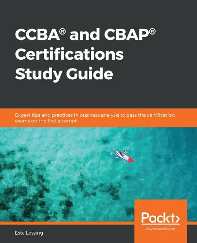 Cover image for CCBA (R) and CBAP (R) Certifications Study Guide: Expert tips and practices in business analysis to pass the certification exams on the first attempt