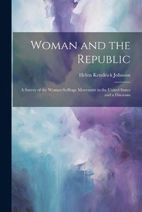 Cover image for Woman and the Republic; a Survey of the Woman-suffrage Movement in the United States and a Discussio