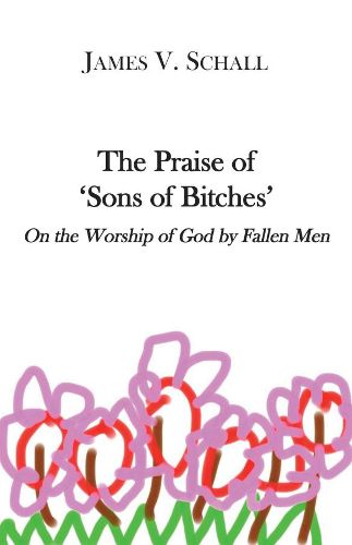 The Praise of "Sons of Bitches" - On the Worship of God by Fallen Men