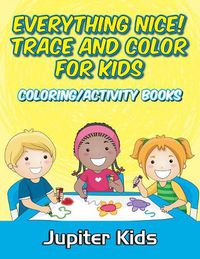 Cover image for Everything Nice! Trace And Color For Kids: Coloring/Activity Books