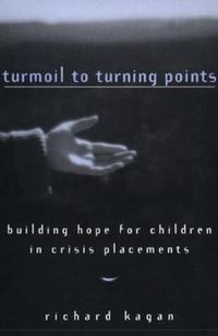 Cover image for Turmoil to Turning Points: Building Hope for Children in Crisis Placements