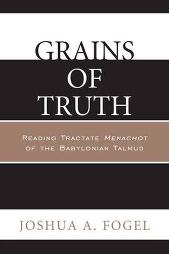 Cover image for Grains of Truth: Reading Tractate Menachot of the Babylonian Talmud