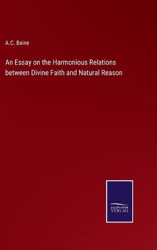 Cover image for An Essay on the Harmonious Relations between Divine Faith and Natural Reason