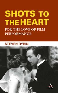 Cover image for Shots to the Heart: For the Love of Film Performance