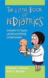 Cover image for The Little Book of Pediatrics: Infants to Teens and Everything In Between