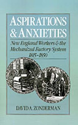 Cover image for Aspirations and Anxieties: New England Workers and the Mechanized Factory System 1815-1850