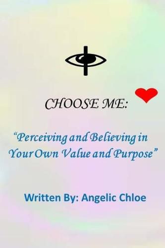 Cover image for I Choose Me: :  Perceiving and Believing in Your Own Value and Purpose