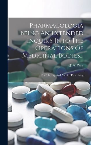 Cover image for Pharmacologia Being An Extended Inquiry Into The Operations Of Medicinal Bodies...