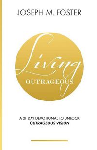 Cover image for Living Outrageous: A 21-Day Devotional To Unlock Outrageous Vision