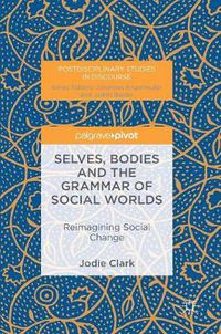 Cover image for Selves, Bodies and the Grammar of Social Worlds: Reimagining Social Change