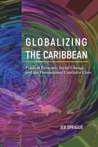 Cover image for Globalizing the Caribbean: Political Economy, Social Change, and the Transnational Capitalist Class