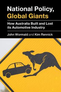 Cover image for National Policy, Global Giants: How Australia Built and Lost its Automotive Industry