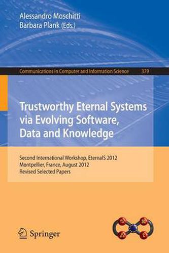 Trustworthy Eternal Systems via Evolving Software, Data and Knowledge: Second International Workshop, EternalS 2012, Montpellier, France, August 28, 2012, Revised Selected Papers