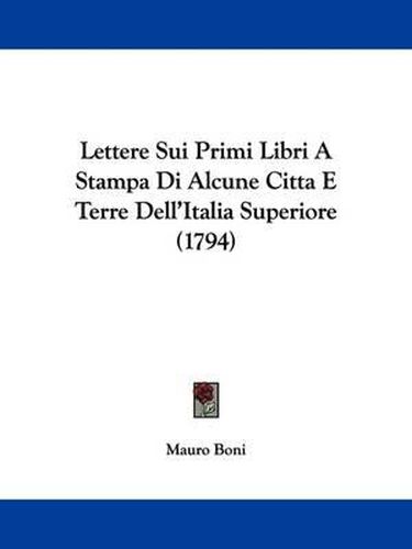 Cover image for Lettere Sui Primi Libri A Stampa Di Alcune Citta E Terre Dell'Italia Superiore (1794)