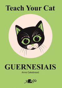 Cover image for Teach Your Cat Guernesiais