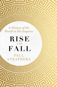 Cover image for Rise and Fall: A History of the World in Ten Empires