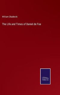 Cover image for The Life and Times of Daniel de Foe