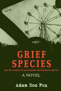 Cover image for Grief Species: aka the demise of print media and bachelor parties