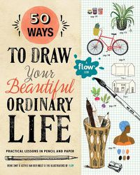 Cover image for 50 Ways to Draw Your Beautiful, Ordinary Life: Practical Lessons in Pencil and Paper