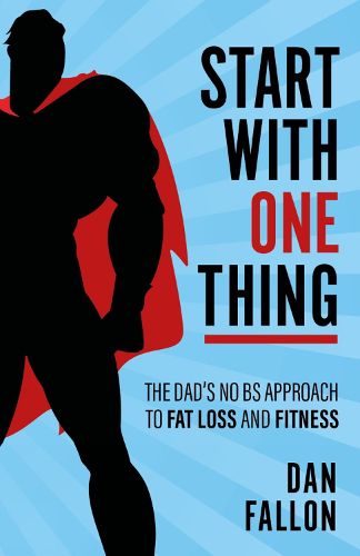 Cover image for Start with One Thing: The dad's no BS approach to fat loss and fitness