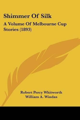 Cover image for Shimmer of Silk: A Volume of Melbourne Cup Stories (1893)