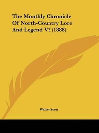 Cover image for The Monthly Chronicle of North-Country Lore and Legend V2 (1888)