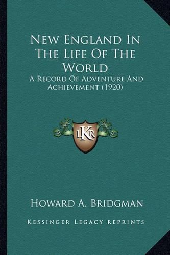 Cover image for New England in the Life of the World New England in the Life of the World: A Record of Adventure and Achievement (1920) a Record of Adventure and Achievement (1920)