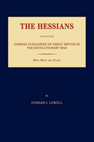 The Hessians and the Other German Auxiliaries of Great Britain in the Revolutionary War