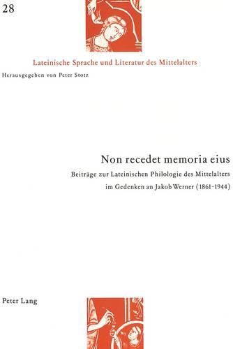 Non Recedet Memoria Eius: Beitraege Zur Lateinischen Philologie Des Mittelalters Im Gedenken an Jakob Werner (1861-1944). Akten Der Wissenschaftlichen Tagung Vom 9./10. September 1994 Am Mittellateinischen Seminar Der Universitaet Zuerich