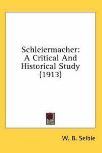 Cover image for Schleiermacher: A Critical and Historical Study (1913)