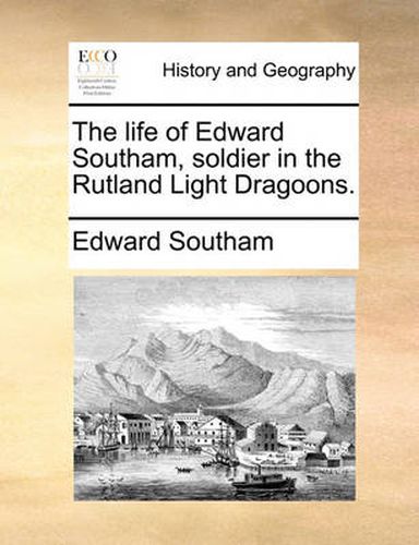 Cover image for The Life of Edward Southam, Soldier in the Rutland Light Dragoons.