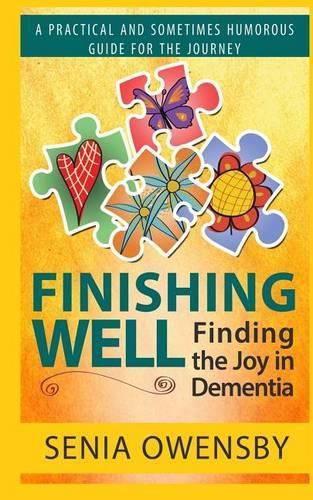 Cover image for Finishing Well: Finding the Joy in Dementia: A Practical and Sometimes Humorous Guide for the Journey