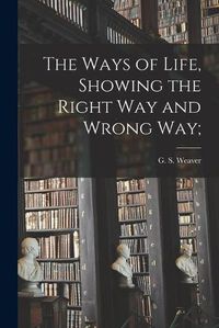 Cover image for The Ways of Life, Showing the Right Way and Wrong Way;