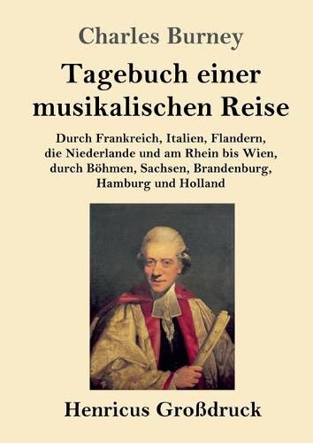 Tagebuch einer musikalischen Reise (Grossdruck): Durch Frankreich, Italien, Flandern, die Niederlande und am Rhein bis Wien, durch Boehmen, Sachsen, Brandenburg, Hamburg und Holland