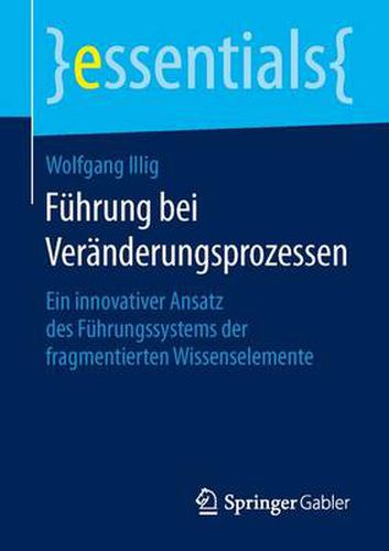 Cover image for Fuhrung bei Veranderungsprozessen: Ein innovativer Ansatz des Fuhrungssystems der fragmentierten Wissenselemente