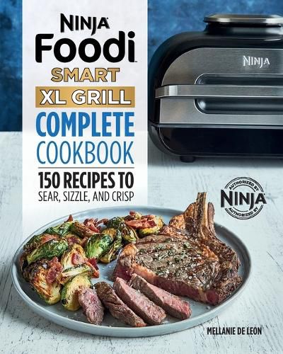 Ninja Foodi Smart XL Grill Complete Cookbook: 150 Recipes to Sear, Sizzle, and Crisp