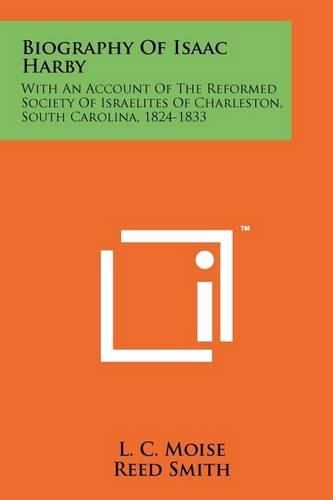 Cover image for Biography of Isaac Harby: With an Account of the Reformed Society of Israelites of Charleston, South Carolina, 1824-1833