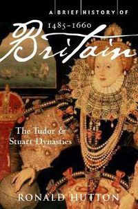 Cover image for A Brief History of Britain 1485-1660: The Tudor and Stuart Dynasties