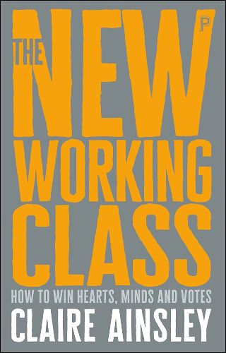 Cover image for The New Working Class: How to Win Hearts, Minds and Votes