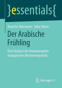 Cover image for Der Arabische Fruhling: Eine Analyse der Determinanten europaischer Mittelmeerpolitik