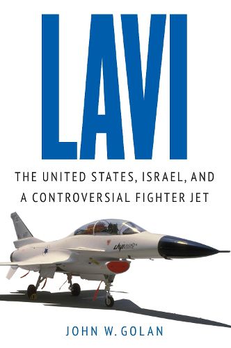 Cover image for Lavi: The United States, Israel, and a Controversial Fighter Jet