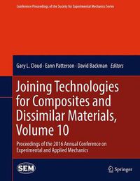 Cover image for Joining Technologies for Composites and Dissimilar Materials, Volume 10: Proceedings of the 2016 Annual Conference on Experimental and Applied Mechanics