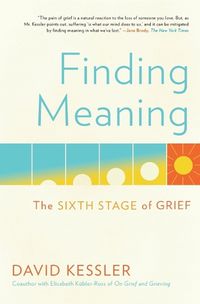 Cover image for Finding Meaning: The Sixth Stage of Grief