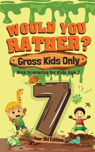 Cover image for Would You Rather? Gross Kids Only - 7 Year Old Edition: Sick Scenarios for Kids Age 7