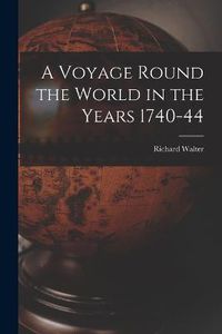 Cover image for A Voyage Round the World in the Years 1740-44