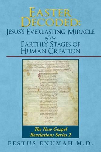 Cover image for Easter Decoded: Jesus's Everlasting Miracle of the Earthly Stages of Human Creation: The New Gospel Revelations Series 2