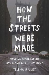 Cover image for How the Streets Were Made: Housing Segregation and Black Life in America