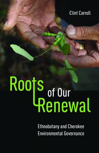 Cover image for Roots of Our Renewal: Ethnobotany and Cherokee Environmental Governance